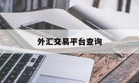 外汇交易平台查询(外汇交易商查询平台)