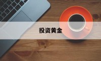 投资黄金(投资黄金回收价格)