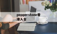 pepperstone香港入金(pepperstone出金lihkg)