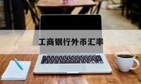 工商银行外币汇率(工商银行外币汇率查询)