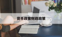 货币政策财政政策(货币政策财政政策是什么)